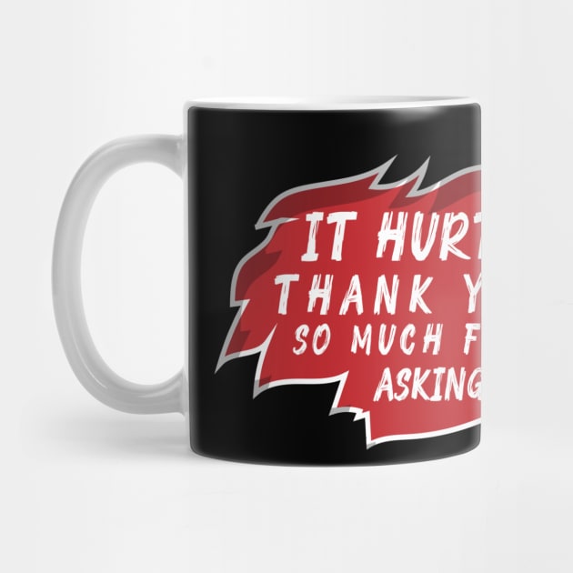 It Hurts Thank You So Much For Asking Recovery Injury by TheBestHumorApparel